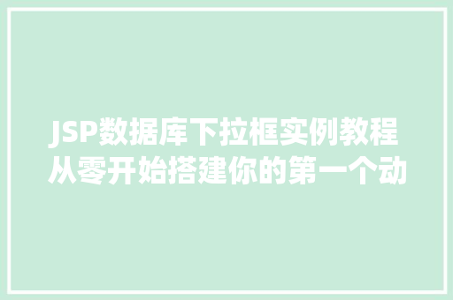 JSP数据库下拉框实例教程从零开始搭建你的第一个动态下拉框