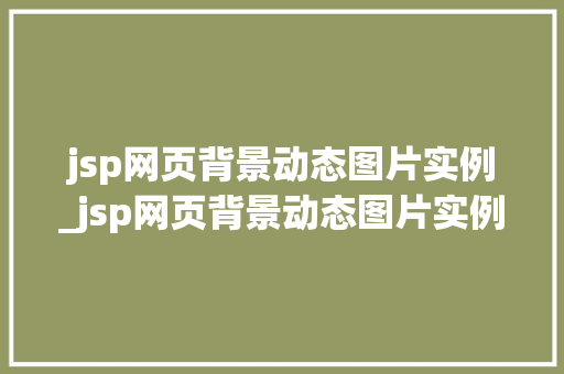 jsp网页背景动态图片实例_jsp网页背景动态图片实例怎么做