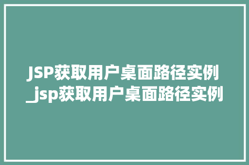 JSP获取用户桌面路径实例_jsp获取用户桌面路径实例的方法  第1张