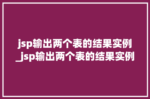 jsp输出两个表的结果实例_jsp输出两个表的结果实例分析  第1张