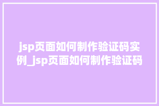 jsp页面如何制作验证码实例_jsp页面如何制作验证码实例文件  第1张
