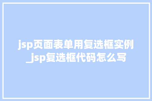 jsp页面表单用复选框实例_jsp复选框代码怎么写