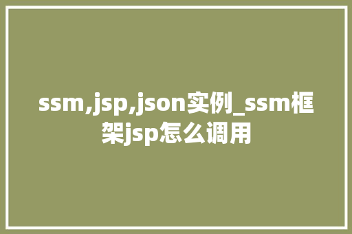 ssm,jsp,json实例_ssm框架jsp怎么调用  第1张