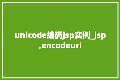 unicode编码jsp实例_jsp,encodeuri