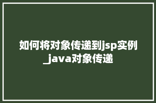 如何将对象传递到jsp实例_java对象传递