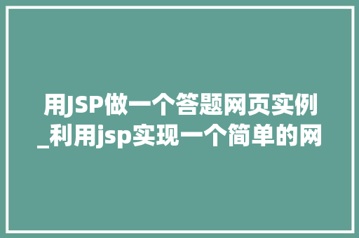 用JSP做一个答题网页实例_利用jsp实现一个简单的网站