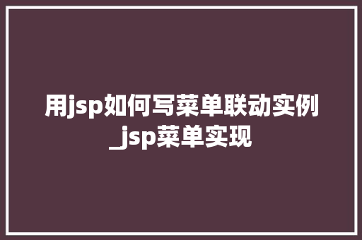 用jsp如何写菜单联动实例_jsp菜单实现