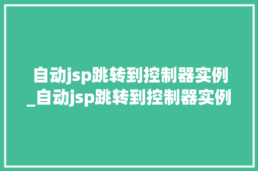 自动jsp跳转到控制器实例_自动jsp跳转到控制器实例文件
