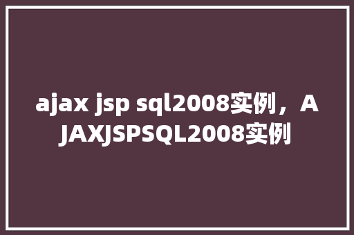 ajax jsp sql2008实例，AJAXJSPSQL2008实例
