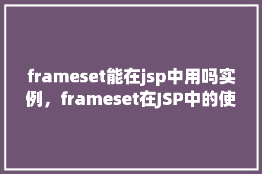 frameset能在jsp中用吗实例，frameset在JSP中的使用实例