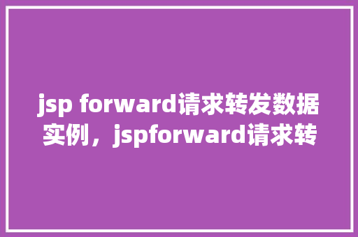 jsp forward请求转发数据实例，jspforward请求转发数据实例