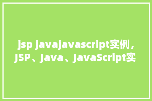 jsp javajavascript实例，JSP、Java、JavaScript实例展示