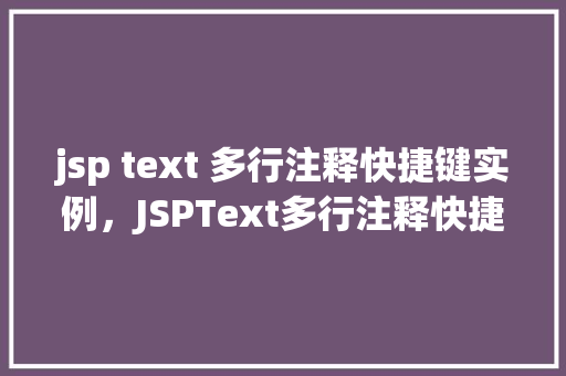jsp text 多行注释快捷键实例，JSPText多行注释快捷键实例