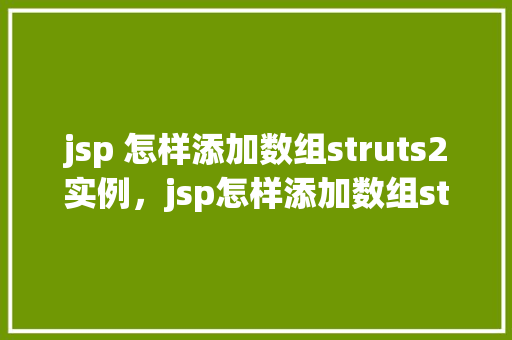 jsp 怎样添加数组struts2实例，jsp怎样添加数组struts2实例
