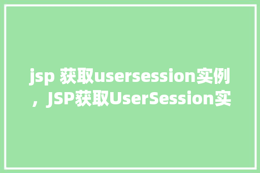 jsp 获取usersession实例，JSP获取UserSession实例