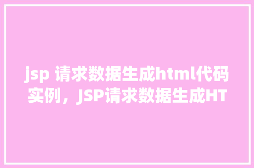 jsp 请求数据生成html代码实例，JSP请求数据生成HTML代码实例