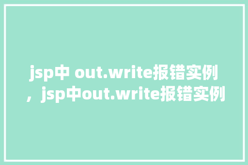 jsp中 out.write报错实例，jsp中out.write报错实例