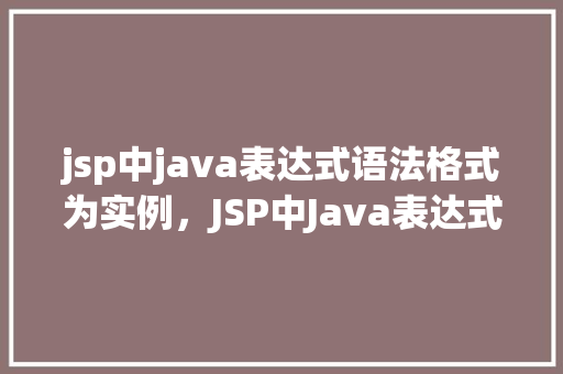 jsp中java表达式语法格式为实例，JSP中Java表达式语法格式实例