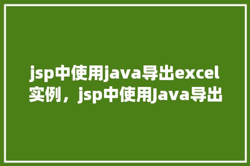 jsp中使用java导出excel实例，jsp中使用Java导出Excel实例