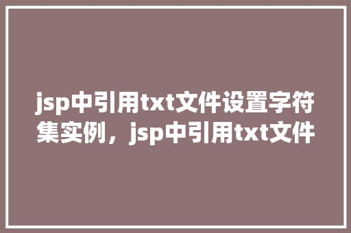 jsp中引用txt文件设置字符集实例，jsp中引用txt文件设置字符集实例