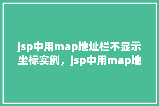 jsp中用map地址栏不显示坐标实例，jsp中用map地址栏不显示坐标实例