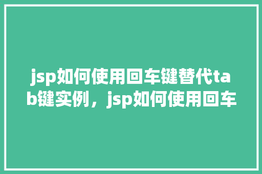 jsp如何使用回车键替代tab键实例，jsp如何使用回车键替代tab键实例