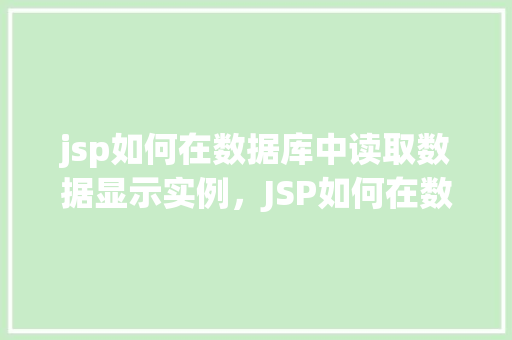 jsp如何在数据库中读取数据显示实例，JSP如何在数据库中读取数据显示实例