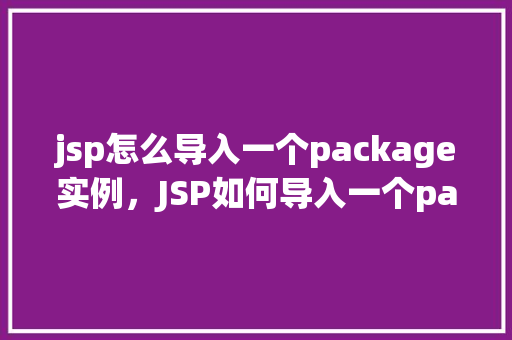 jsp怎么导入一个package实例，JSP如何导入一个package实例