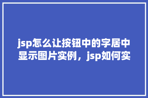 jsp怎么让按钮中的字居中显示图片实例，jsp如何实现按钮中的文字居中显示图片实例