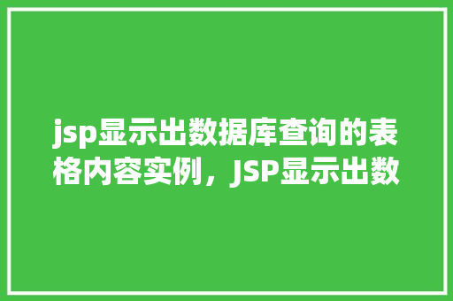jsp显示出数据库查询的表格内容实例，JSP显示出数据库查询的表格内容实例