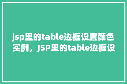 jsp里的table边框设置颜色实例，JSP里的table边框设置颜色实例