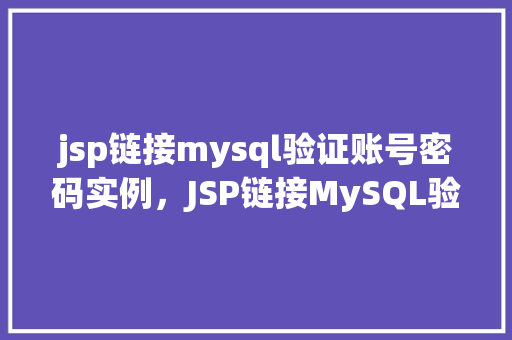 jsp链接mysql验证账号密码实例，JSP链接MySQL验证账号密码实例