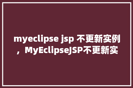 myeclipse jsp 不更新实例，MyEclipseJSP不更新实例问题介绍及解决方法