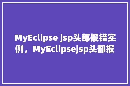 MyEclipse jsp头部报错实例，MyEclipsejsp头部报错实例