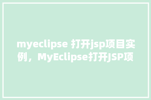 myeclipse 打开jsp项目实例，MyEclipse打开JSP项目实例