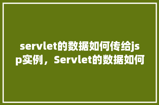 servlet的数据如何传给jsp实例，Servlet的数据如何传给JSP实例