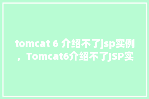 tomcat 6 介绍不了jsp实例，Tomcat6介绍不了JSP实例的原因及解决方法
