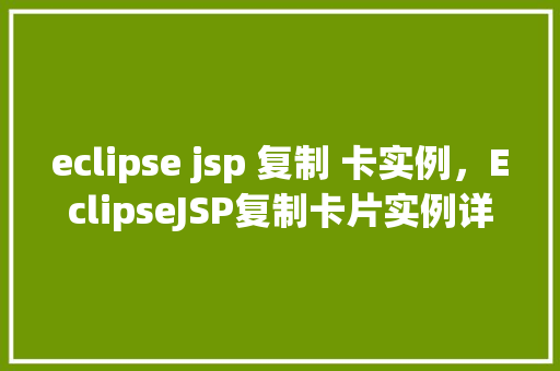 eclipse jsp 复制 卡实例，EclipseJSP复制卡片实例详解