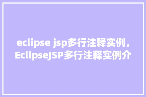 eclipse jsp多行注释实例，EclipseJSP多行注释实例介绍