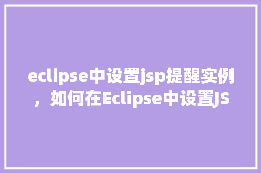 eclipse中设置jsp提醒实例，如何在Eclipse中设置JSP文件修改提醒实例