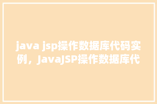 java jsp操作数据库代码实例，JavaJSP操作数据库代码实例详解