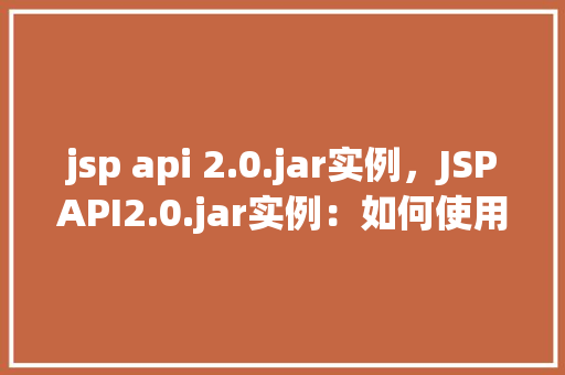 jsp api 2.0.jar实例，JSPAPI2.0.jar实例：如何使用JavaServerPagesAPI进行页面控制