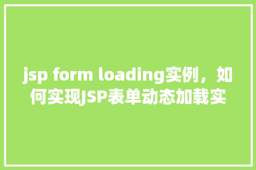 jsp form loading实例，如何实现JSP表单动态加载实例教程
