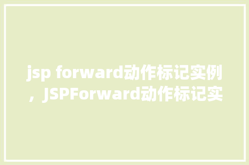 jsp forward动作标记实例，JSPForward动作标记实例详解
