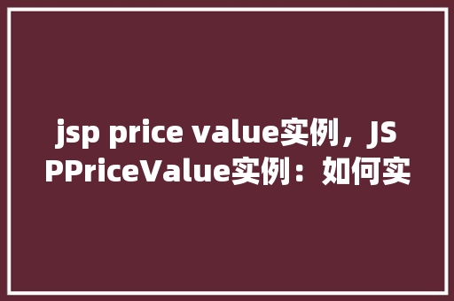 jsp price value实例，JSPPriceValue实例：如何实现动态价格展示