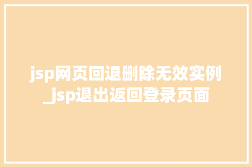 jsp网页回退删除无效实例_jsp退出返回登录页面