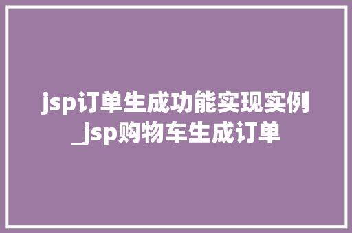 jsp订单生成功能实现实例_jsp购物车生成订单