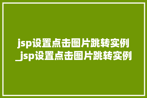 jsp设置点击图片跳转实例_jsp设置点击图片跳转实例怎么设置