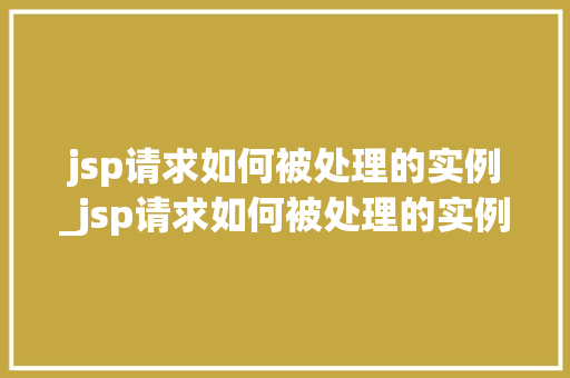 jsp请求如何被处理的实例_jsp请求如何被处理的实例有哪些