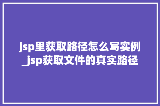 jsp里获取路径怎么写实例_jsp获取文件的真实路径